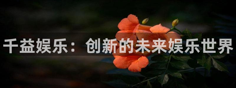 彩神x：千益娱乐：创新的未来娱乐世界