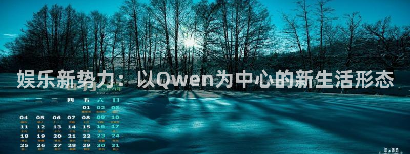 神彩神采：娱乐新势力：以Qwen为中心的新生活形态