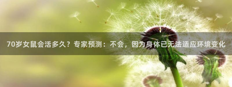 大发彩神：70岁女鼠会活多久？专家预测：不会，因为身体已无法适应环境变化
